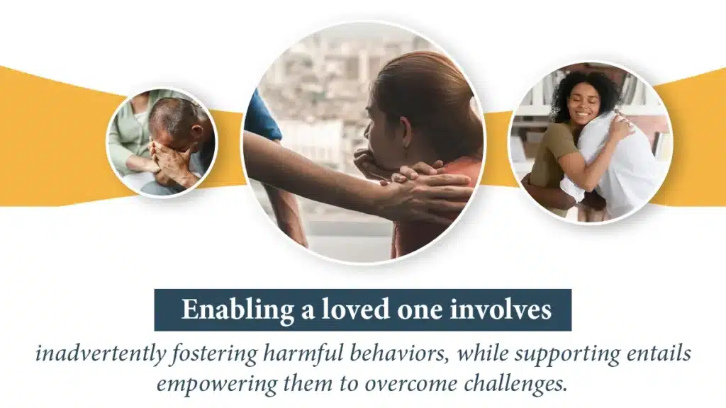 Enabling a loved one involves inadvertently fostering harmful behaviors, while supporting entails empowering them to overcome challenges.
